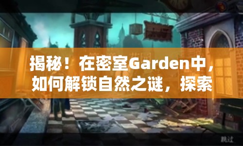 揭秘！在密室Garden中，如何解鎖自然之謎，探索神秘花園？