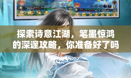 探索詩(shī)意江湖，筆墨驚鴻的深邃攻略，你準(zhǔn)備好了嗎？