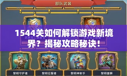 1544關(guān)如何解鎖游戲新境界？揭秘攻略秘訣！