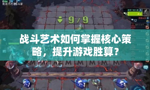 戰(zhàn)斗藝術(shù)如何掌握核心策略，提升游戲勝算？