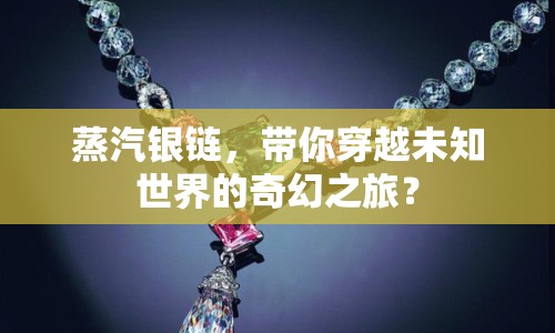 蒸汽銀鏈，帶你穿越未知世界的奇幻之旅？