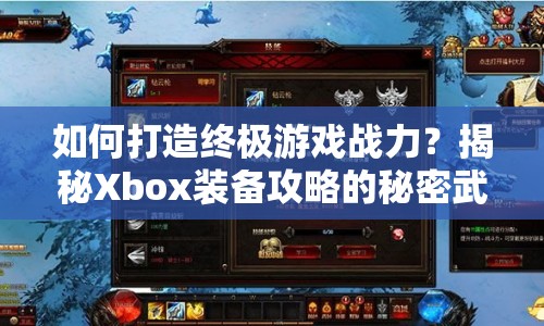 如何打造終極游戲戰(zhàn)力？揭秘Xbox裝備攻略的秘密武器！