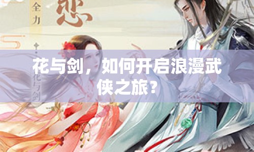 花與劍，如何開(kāi)啟浪漫武俠之旅？