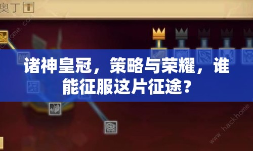 諸神皇冠，策略與榮耀，誰能征服這片征途？