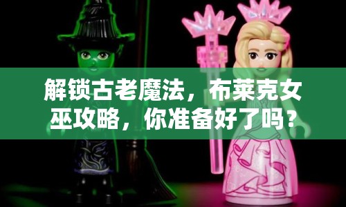解鎖古老魔法，布萊克女巫攻略，你準(zhǔn)備好了嗎？