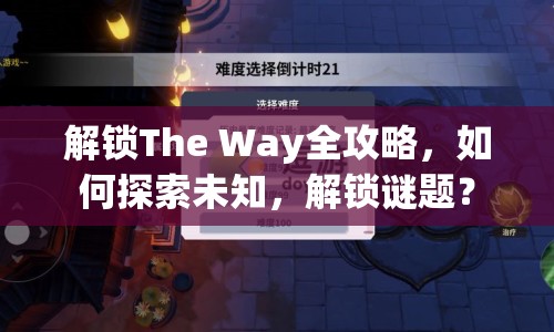 解鎖The Way全攻略，如何探索未知，解鎖謎題？