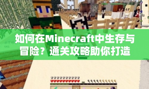 如何在Minecraft中生存與冒險(xiǎn)？通關(guān)攻略助你打造精彩之旅！