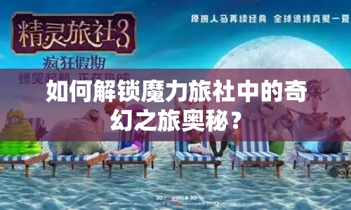 如何解鎖魔力旅社中的奇幻之旅奧秘？