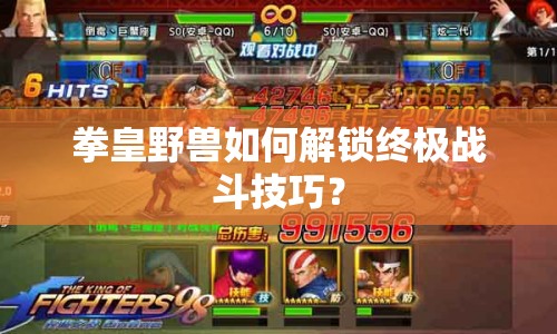 拳皇野獸如何解鎖終極戰(zhàn)斗技巧？