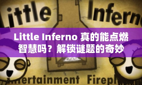Little Inferno 真的能點(diǎn)燃智慧嗎？解鎖謎題的奇妙之旅等你來探索！