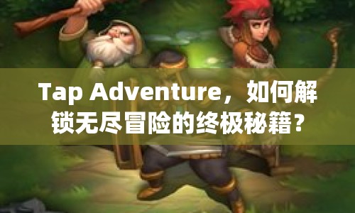 Tap Adventure，如何解鎖無盡冒險(xiǎn)的終極秘籍？
