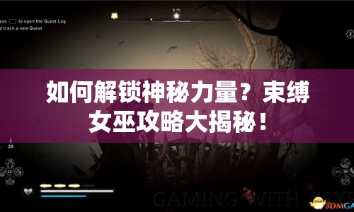 如何解鎖神秘力量？束縛女巫攻略大揭秘！