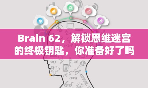 Brain 62，解鎖思維迷宮的終極鑰匙，你準(zhǔn)備好了嗎？