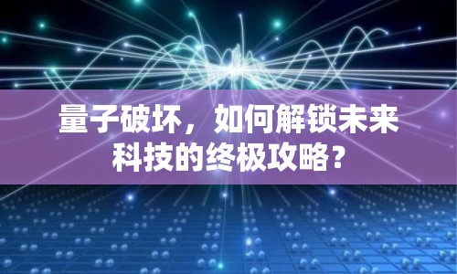 量子破壞，如何解鎖未來科技的終極攻略？