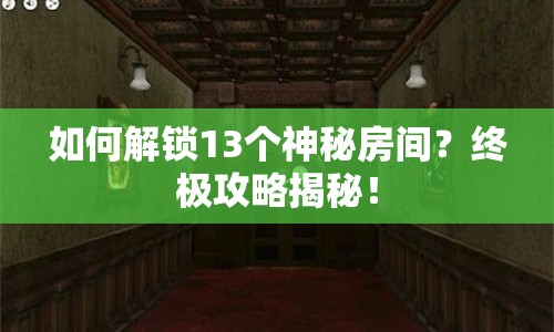 如何解鎖13個神秘房間？終極攻略揭秘！