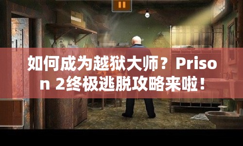 如何成為越獄大師？Prison 2終極逃脫攻略來啦！