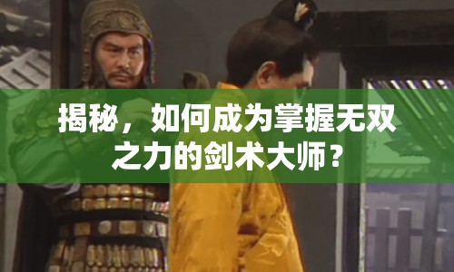 揭秘，如何成為掌握無雙之力的劍術(shù)大師？