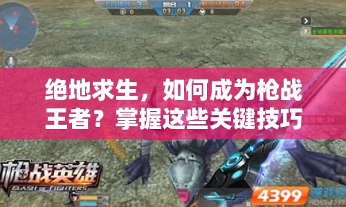 絕地求生，如何成為槍戰(zhàn)王者？掌握這些關(guān)鍵技巧，助你制勝每一場！