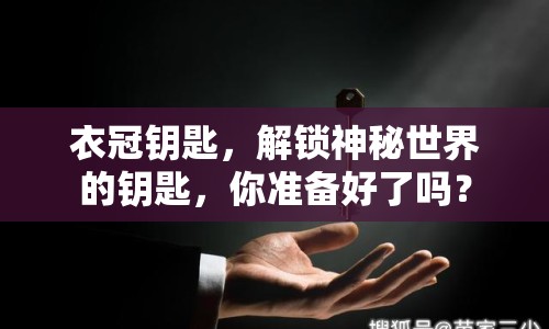 衣冠鑰匙，解鎖神秘世界的鑰匙，你準(zhǔn)備好了嗎？