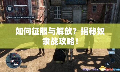 如何征服與解放？揭秘奴隸戰(zhàn)攻略！