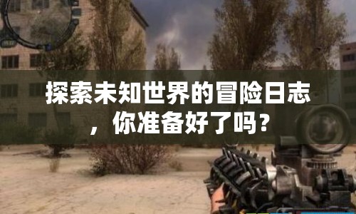 探索未知世界的冒險日志，你準備好了嗎？