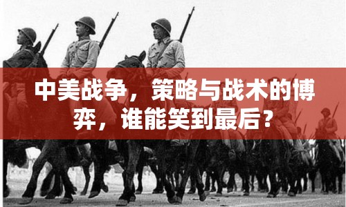 中美戰(zhàn)爭(zhēng)，策略與戰(zhàn)術(shù)的博弈，誰(shuí)能笑到最后？