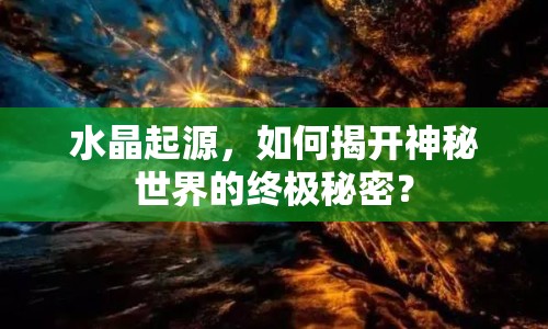 水晶起源，如何揭開神秘世界的終極秘密？