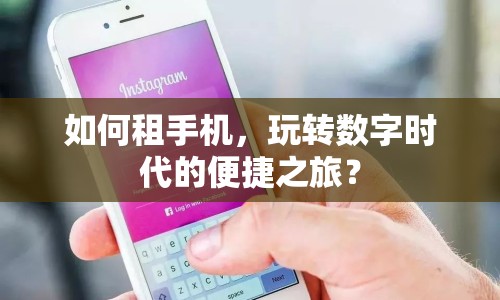 如何租手機(jī)，玩轉(zhuǎn)數(shù)字時(shí)代的便捷之旅？
