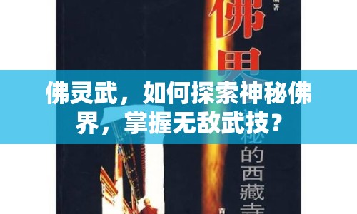 佛靈武，如何探索神秘佛界，掌握無敵武技？