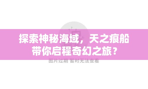 探索神秘海域，天之痕船帶你啟程奇幻之旅？