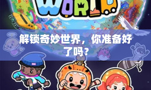 解鎖奇妙世界，你準(zhǔn)備好了嗎？