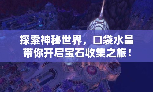 探索神秘世界，口袋水晶帶你開啟寶石收集之旅！