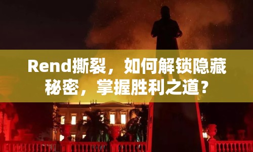 Rend撕裂，如何解鎖隱藏秘密，掌握勝利之道？