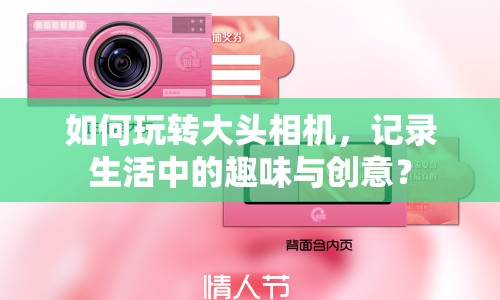 如何玩轉(zhuǎn)大頭相機(jī)，記錄生活中的趣味與創(chuàng)意？