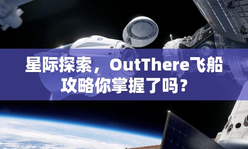 星際探索，OutThere飛船攻略你掌握了嗎？