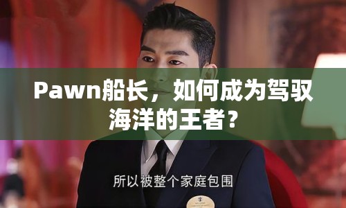 Pawn船長，如何成為駕馭海洋的王者？