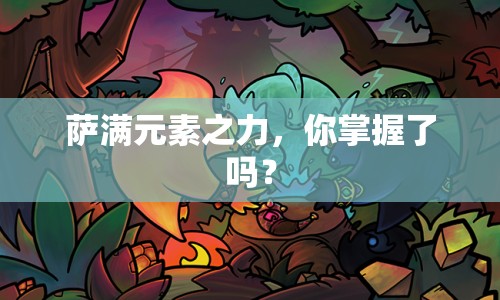 薩滿元素之力，你掌握了嗎？