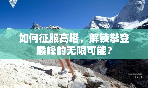 如何征服高塔，解鎖攀登巔峰的無限可能？