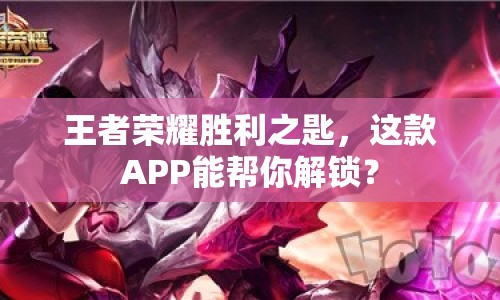 王者榮耀勝利之匙，這款A(yù)PP能幫你解鎖？