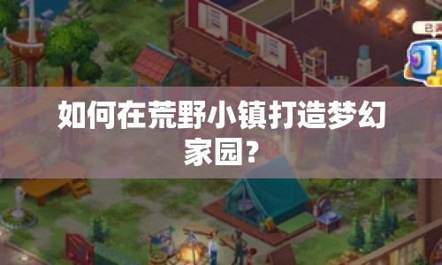 如何在荒野小鎮(zhèn)打造夢幻家園？
