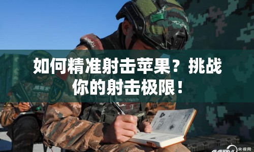 如何精準(zhǔn)射擊蘋果？挑戰(zhàn)你的射擊極限！