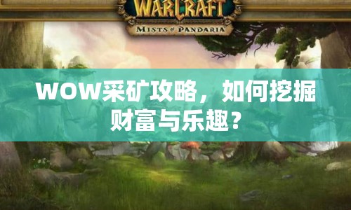 WOW采礦攻略，如何挖掘財(cái)富與樂趣？