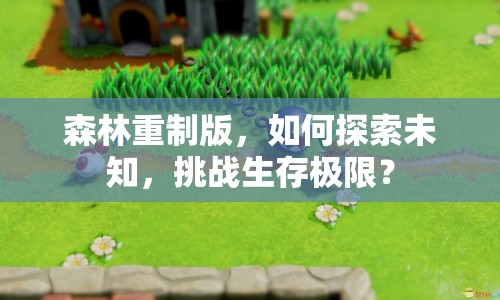 森林重制版，如何探索未知，挑戰(zhàn)生存極限？