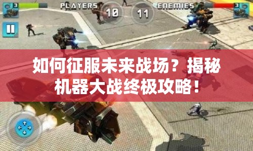 如何征服未來戰(zhàn)場？揭秘機(jī)器大戰(zhàn)終極攻略！
