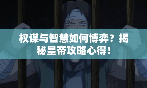權(quán)謀與智慧如何博弈？揭秘皇帝攻略心得！