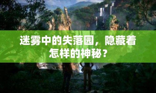 迷霧中的失落園，隱藏著怎樣的神秘？