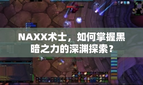 NAXX術士，如何掌握黑暗之力的深淵探索？