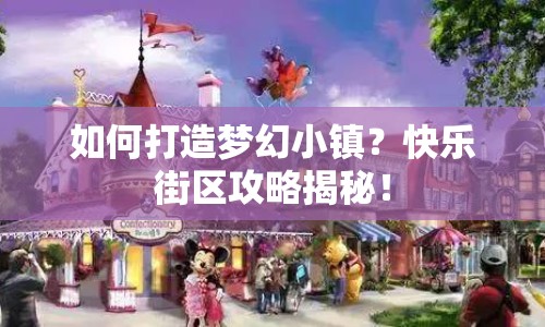 如何打造夢(mèng)幻小鎮(zhèn)？快樂(lè)街區(qū)攻略揭秘！