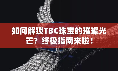 如何解鎖TBC珠寶的璀璨光芒？終極指南來(lái)啦！