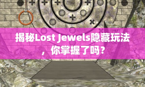 揭秘Lost Jewels隱藏玩法，你掌握了嗎？